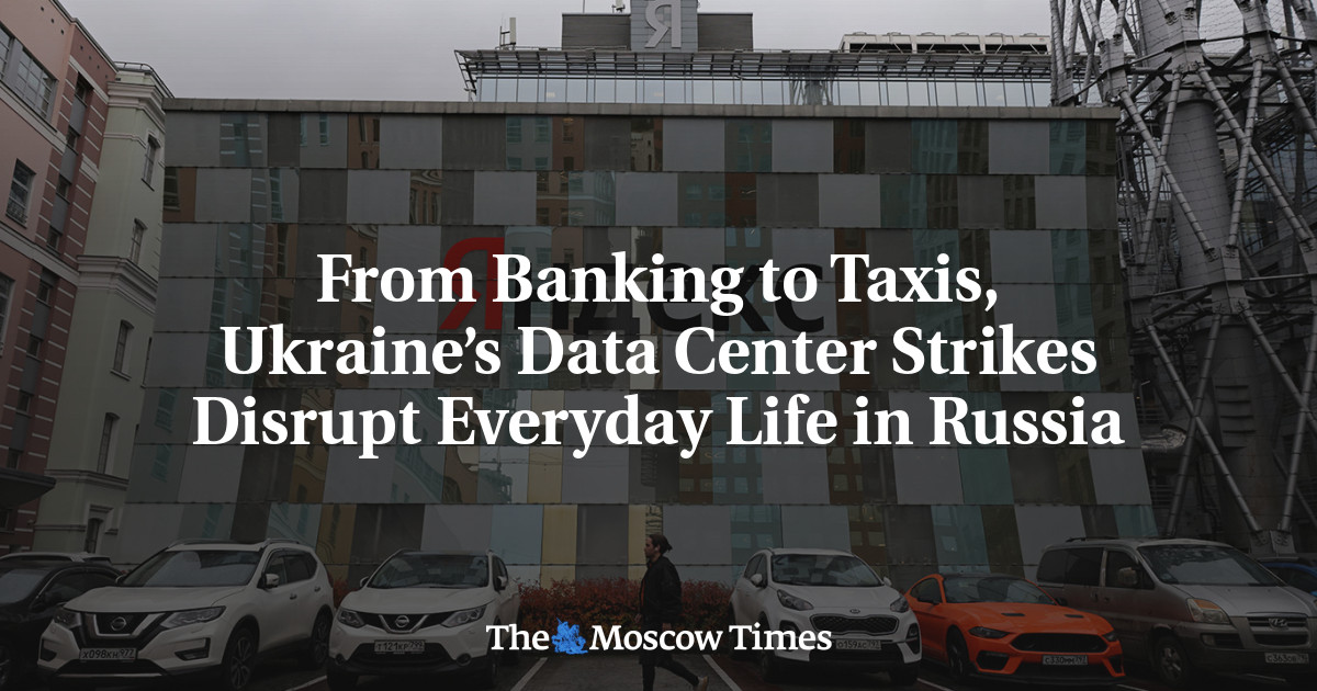 From Banking to Taxis, Ukraine’s Data Center Strikes Disrupt Everyday Life in Russia